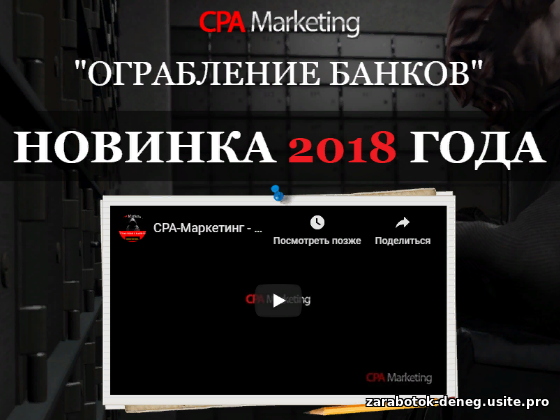 CPA-МАРКЕТИНГ: ОГРАБЛЕНИЕ БАНКОВ! ПУТЬ К УСПЕХУ НА 2019 ГОД!